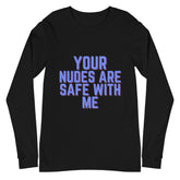 Your Nudes Are Safe With Me Unisex Long Sleeve T-Shirt